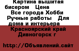 Картина вышитая бисером › Цена ­ 30 000 - Все города Хобби. Ручные работы » Для дома и интерьера   . Красноярский край,Дивногорск г.